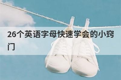 26个英语字母快速学会的小窍
门
