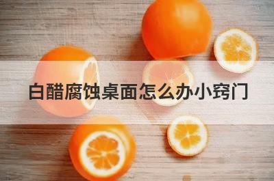 白醋腐蚀桌面怎么办小窍门