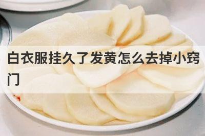 白衣服挂久了发黄怎么去掉小窍
门
