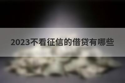2023不看征信的借贷有哪些?5个不需要征信也能下款的平台