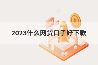 2023什么网贷口子好下款