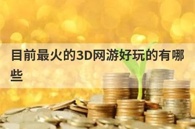 目前最火的3D网游好玩的有哪
些
