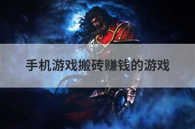手机游戏搬砖赚钱的游戏，手机游戏搬砖赚钱的游戏二d