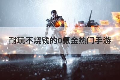 耐玩不烧钱的0氪金热门手游(十大公认的不氪金仙侠手游)