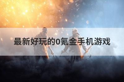 最新好玩的0氪金手机游戏