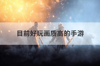 目前好玩画质高的手游？有什么画质高的fps手游？