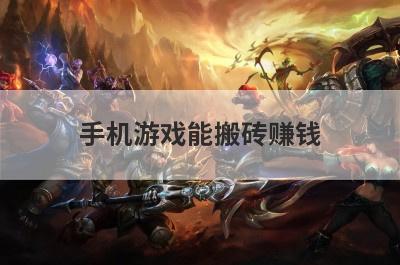 手机游戏能搬砖赚钱(可以搬砖的稳定手游)
