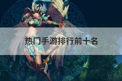 热门手游排行前十名？热门手游排名前十名？