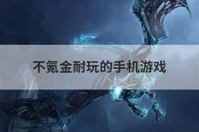 不氪金耐玩的手机游戏，不氪金好玩的手机游戏