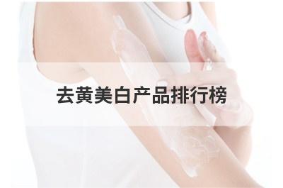 去黄美白产品排行榜 哪种牌子护肤品去黄