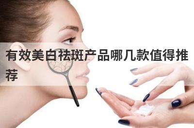 有效美白祛斑产品哪几款值得推荐