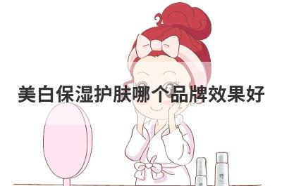 美白保湿护肤哪个品牌效果好