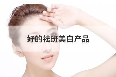 好的祛斑美白产品