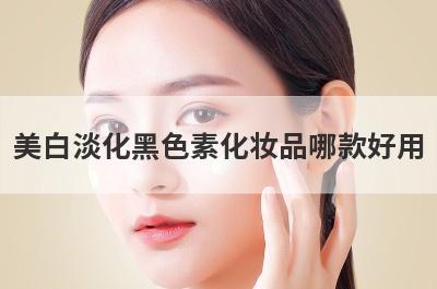 美白淡化黑色素化妆品哪款好用？美白淡化黑色素化妆品哪款好用点？