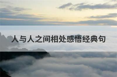 人与人之间相处感悟经典句 人与人之间相处感悟经典句子