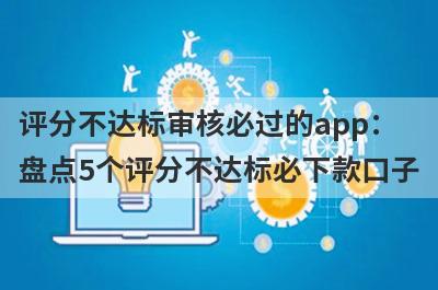 评分不达标审核必过的app：盘点5个评分不达标必下款口子