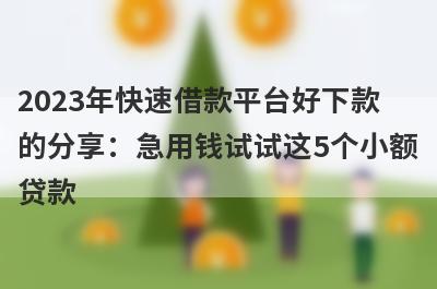 2023年快速借款平台好下款的分享：急用钱试试这5个小额贷款！
