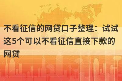 不看征信的网贷口子整理：试试这5个可以不看征信直接下款的网贷