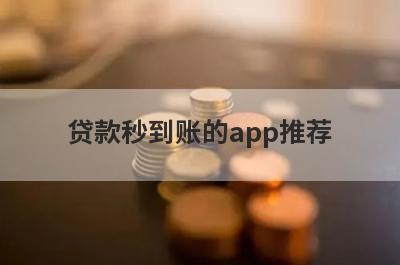 贷款秒到账的app推荐，想知道贷款秒到账的app有哪些的不要错过！