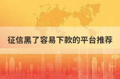 征信黑了容易下款的平台推荐，整理5个征信黑了必下款的app？