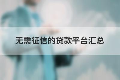 无需征信的贷款平台汇总 这5个借钱平台不查征信无视黑白