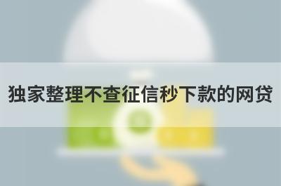 独家整理不查征信秒下款的网贷，借钱难试试这几个小额贷款口子！