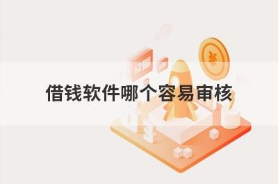 借钱软件哪个容易审核 这几个审核快极速到账