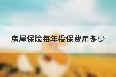 房屋保险每年投保费用多少?