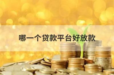 哪一个贷款平台好放款 这几个好批好下款
