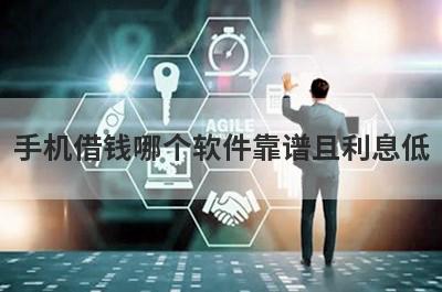 手机借钱哪个软件靠谱且利息低 这几个安全又可靠