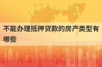 不能办理抵押贷款的房产类型有
哪些
