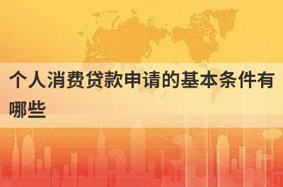 个人消费贷款申请的基本条件有哪些?