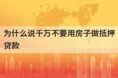为什么说千万不要用房子做抵押贷款?