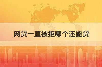 网贷一直被拒哪个还能贷 这几个门槛低好申请