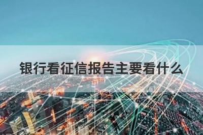 银行看征信报告主要看什么?这5点需要留意