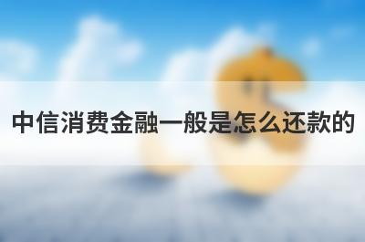 中信消费金融一般是怎么还款的?