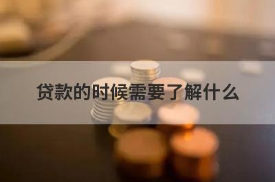 贷款的时候需要了解什么
