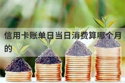 信用卡账单日当日消费算哪个月
的

