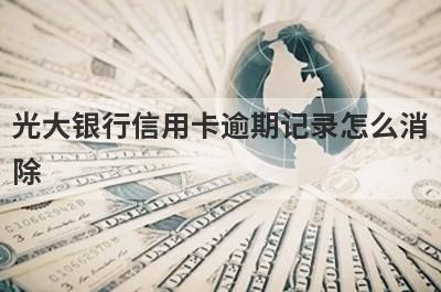光大银行信用卡逾期记录怎么消除?