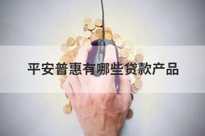 平安普惠有哪些贷款产品 