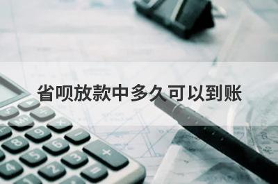 省呗放款中多久可以到账?