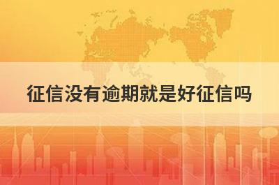 征信没有逾期就是好征信吗 哪些情况会有影响 
