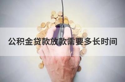 公积金贷款放款需要多长时间?