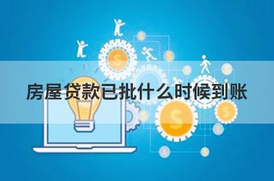房屋贷款已批什么时候到账?