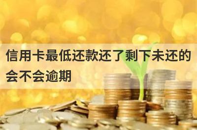 信用卡最低还款还了剩下未还的会不会逾期 