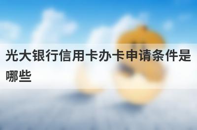 光大银行信用卡办卡申请条件是哪些?