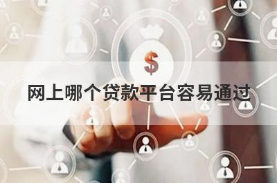 网上哪个贷款平台容易通过 利息低又正规的借款
