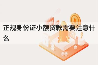 正规身份证小额贷款需要注意什么?