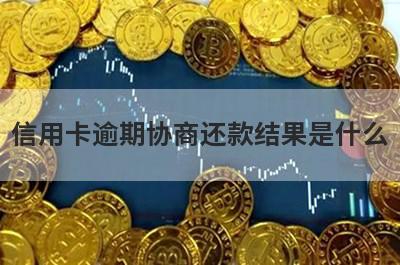 信用卡逾期协商还款结果是什么?