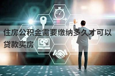 住房公积金需要缴纳多久才可以
贷款买房
